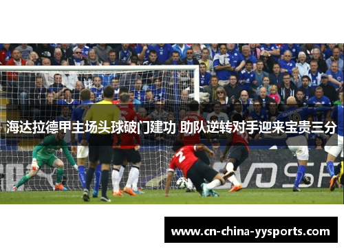 海达拉德甲主场头球破门建功 助队逆转对手迎来宝贵三分