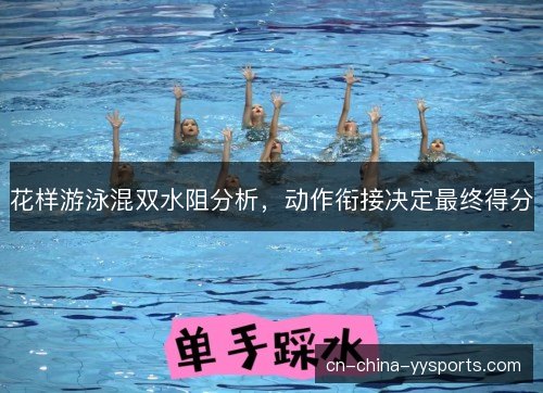 花样游泳混双水阻分析，动作衔接决定最终得分
